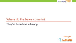 #leadgen
Where do the bears come in?
They’ve been here all along…
 