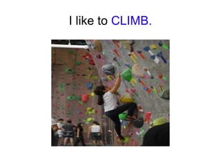 I like to CLIMB.

 