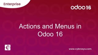 Actions and Menus in
Odoo 16
 