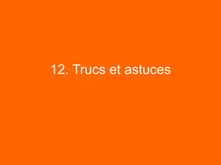 12. Trucs et astuces
 