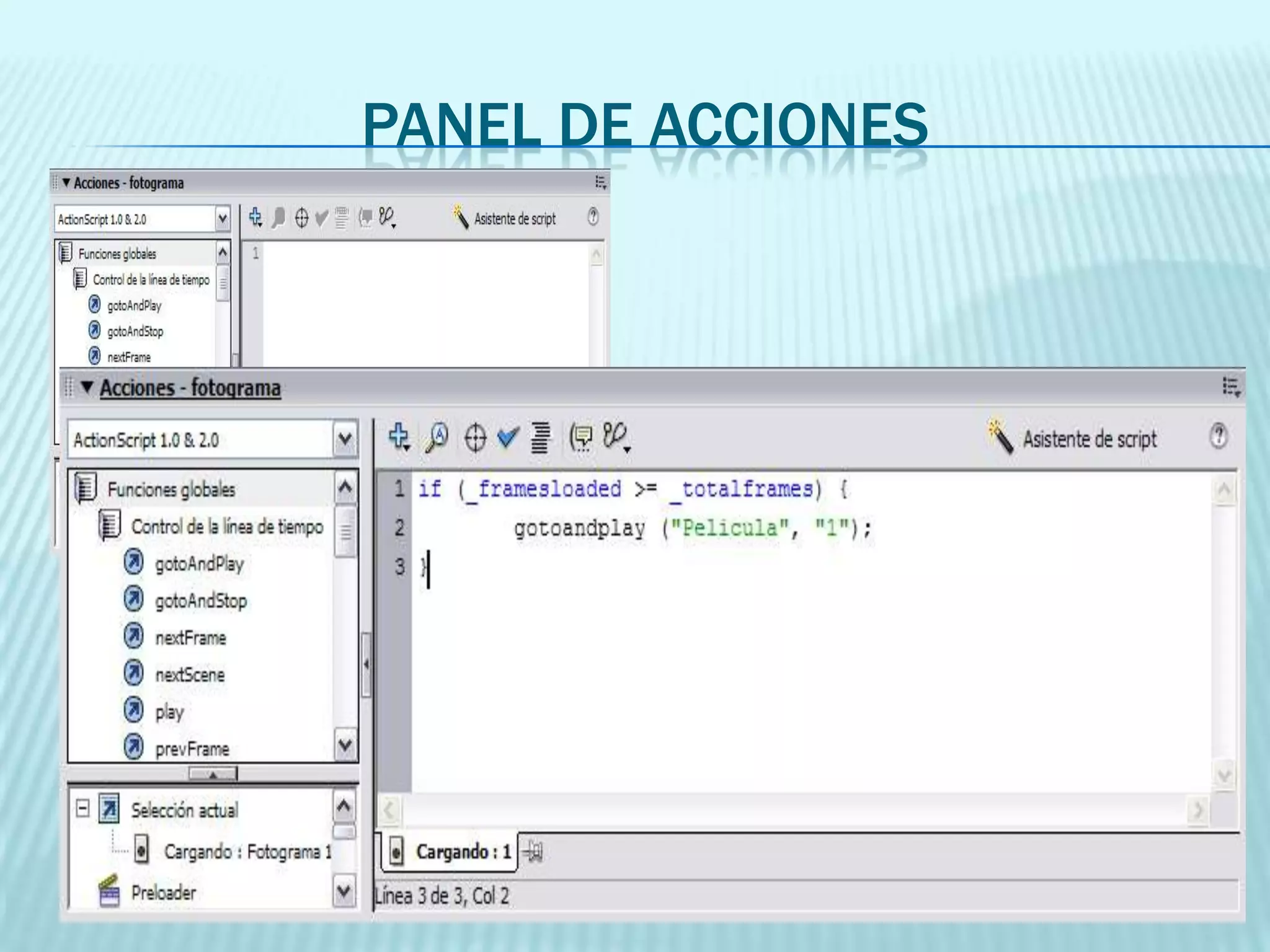 ACCIONES Las Acciones son funciones predefinidas de ActionScript, es decir: Flash 8 las crea, y nosotros sólo tenemos que usarlas de la manera que se nos indica. No tenemos que definir las funciones ni nada por el estilo, ni siquiera necesitamos saber cómo están hechas... Lo importante es que están listas para usar, lo que facilita el uso de este lenguaje de programación y sobre todo, haga muy rápido comenzar a programar.CONTROL DE PELICULAEstas acciones se emplean, como su nombre indica, para controlar el flujo de nuestra película, esto es, para indicar a Flash en todo momento qué fotograma tiene que mostrar, cuándo tiene que parar, dónde seguir etc... Veámoslas y lo entenderemos mejor: