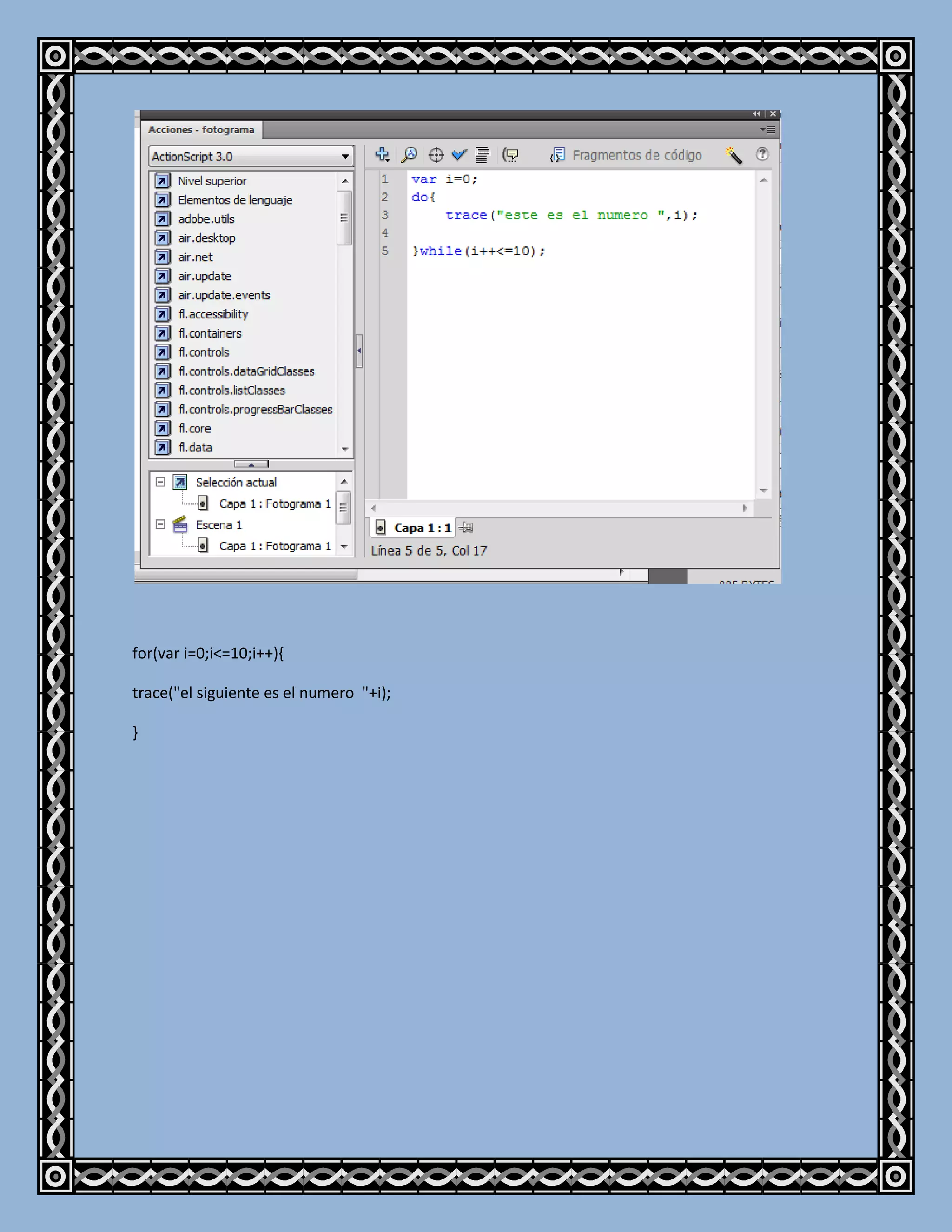 for(var i=0;i<=10;i++){

trace("el siguiente es el numero "+i);

}
 