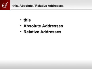 this, Absolute / Relative Addresses
• this
• Absolute Addresses
• Relative Addresses
 
