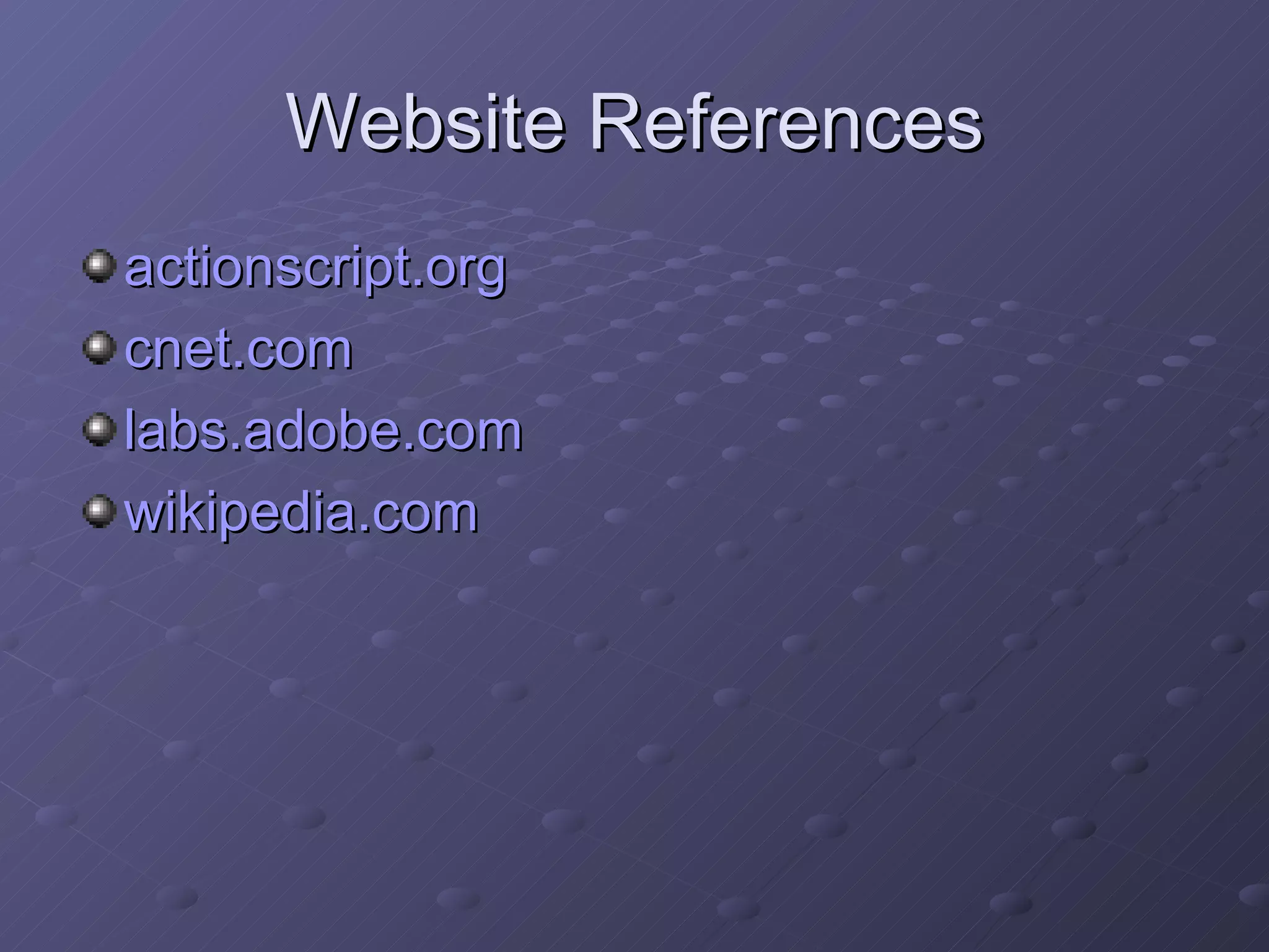 Website References actionscript .org cnet .com labs.adobe.com wikipedia .com