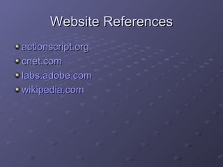 Website References actionscript .org cnet .com labs.adobe.com wikipedia .com 