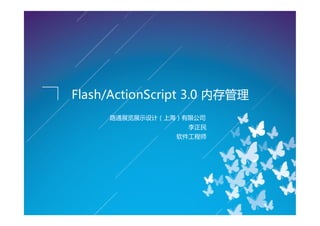 Flash/ActionScript 3.0 内存管理
     路通展览展示设计（上海）有限公司
                  李正民
                软件工程师
 