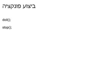 ביצוע פונקציה doit(); stop(); 