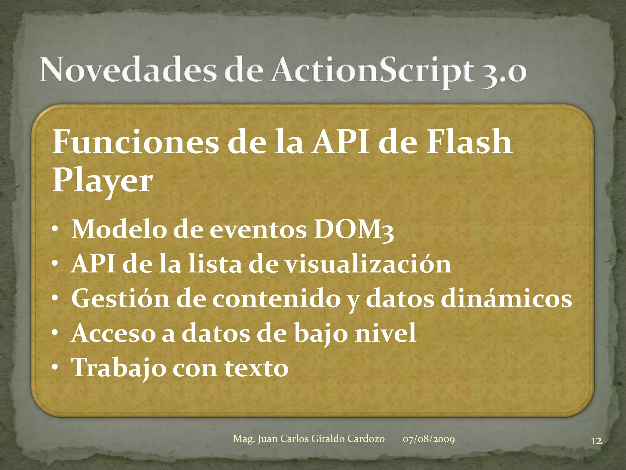 Novedades de ActionScript 3.007/08/200912Mag. Juan Carlos Giraldo Cardozo
