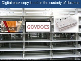Digital back copy is not in the custody of libraries
Picture credit: http://somanybooksblog.com/2009/03/27/library-tour/
 