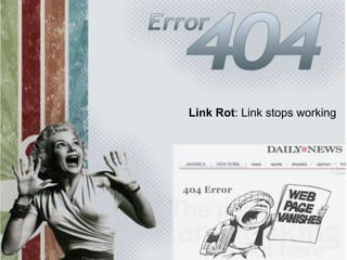 Link Rot
Link Rot: Link stops working
 