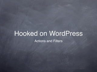 Hooked on WordPress
     Actions and Filters
 