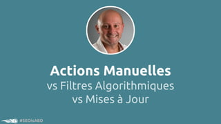 #SEOisAEO
Actions Manuelles
vs Filtres Algorithmiques
vs Mises à Jour
 