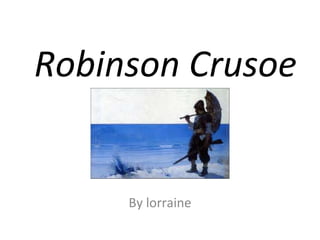Robinson Crusoe By lorraine 