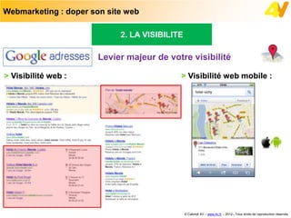 Webmarketing : doper son site web

                            2. LA VISIBILITE

                       Levier majeur de votre visibilité

> Visibilité web :                         > Visibilité web mobile :




                                               © Cabinet 4V – www.4v.fr – 2012– Tous droits de reproduction réservés
 