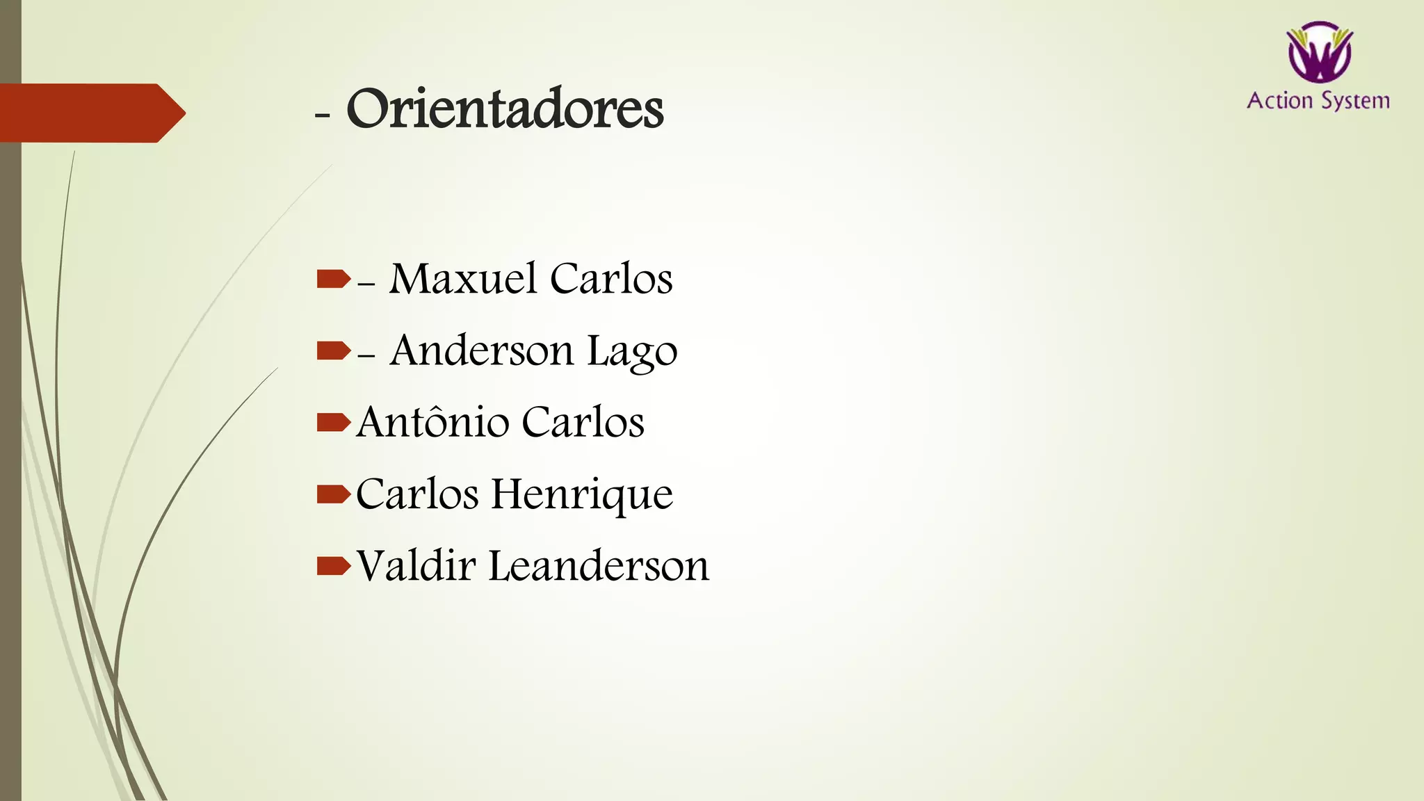 - Orientadores
- Maxuel Carlos
- Anderson Lago
Antônio Carlos
Carlos Henrique
Valdir Leanderson
 