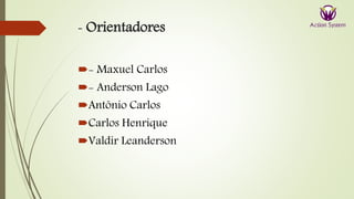 - Orientadores
- Maxuel Carlos
- Anderson Lago
Antônio Carlos
Carlos Henrique
Valdir Leanderson
 