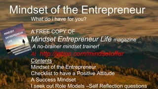 Mindset of the Entrepreneur
What do i have for you?
A FREE COPY OF
Mindset Entrepreneur Life magazine
A no-brainer mindset...