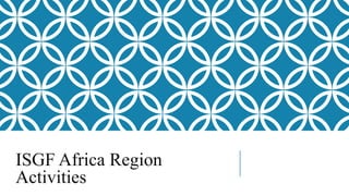 ISGF Africa Region
Activities
 