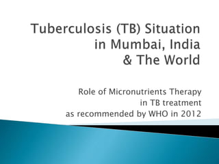 Role of Micronutrients Therapy
in TB treatment
as recommended by WHO in 2012
 