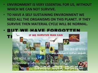 • ENVIRONMENT IS VERY ESSENTIAL FOR US, WITHOUT
WHICH WE CAN NOT SURVIVE.
• TO HAVE A SELF SUSTAINING ENVIRONMENT WE
NEED ...