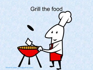 Grill the food 