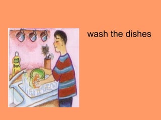 wash the dishes
 
