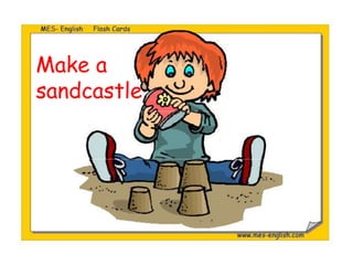 Make a
sandcastle