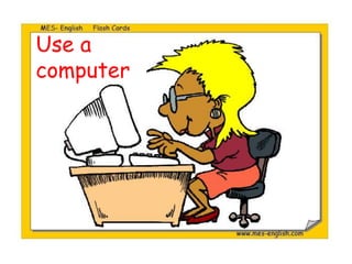 Use a
computer