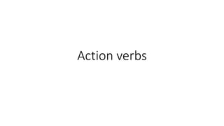 Action verbs
 