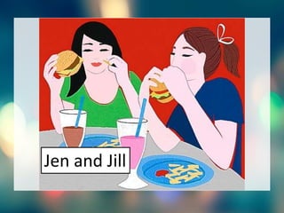 Jen and Jill
 