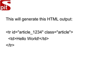 This will generate this HTML output:
<tr id="article_1234" class="article">
<td>Hello World!</td>
</tr>
 
