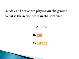 A. Steve
B. and
C. playing
 