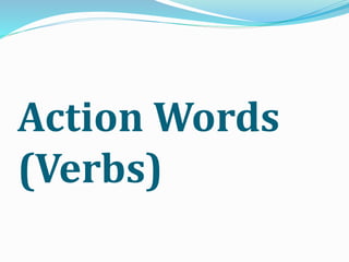 Action Words
(Verbs)
 