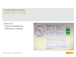 04. DESIGN-THEATER AM BEISPIEL
 VORGEHENSWEISE IM CCE-PROJEKT




 Theaterstück
   Proben und Verfeinerung
   Aufführung vor Kollegen




Seite 25 | 21. Mai 2011 | IA Konferenz - Act it out!
 