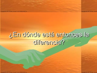 ¿ En dónde está entonces la diferencia ? 