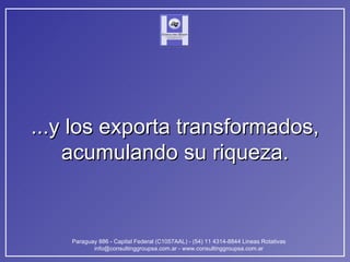 ...y los exporta transformados, acumulando su riqueza. 