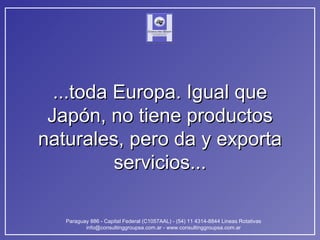 ...toda Europa. Igual que Japón, no tiene productos naturales, pero da y exporta servicios... 