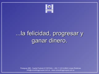 ...la felicidad, progresar y ganar dinero. 