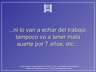 ...ni lo van a echar del trabajo, tampoco va a tener mala suerte por 7 años, etc... 