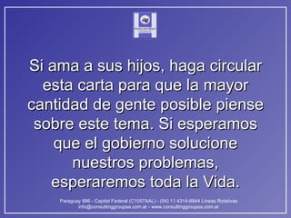 Si ama a sus hijos, haga circular esta carta para que la mayor cantidad de gente posible piense sobre este tema. Si esperamos que el gobierno solucione nuestros problemas, esperaremos toda la Vida. 