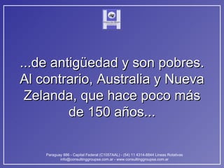 ...de antigüedad y son pobres. Al contrario, Australia y Nueva Zelanda, que hace poco más de 150 años... 
