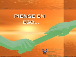 PIENSE EN
   ESO...




            Autor do Slide: Desconhecido
                                           Texto:
            Desconhecido
            Música: Africana2.wav

            Imagens: Internet
 