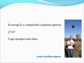 Yo escogí la 2: compartirlo a quienes aprecio.
¿Y tú?
Y que siempre estés bien.
twitter.com/MarcoAguirretwitter.com/MarcoAguirre
 