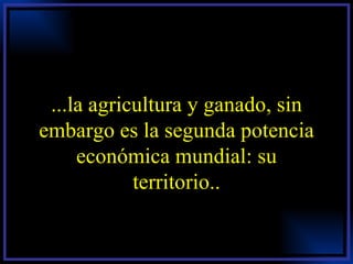 ...la agricultura y ganado, sin embargo es la segunda potencia económica mundial: su territorio.. 