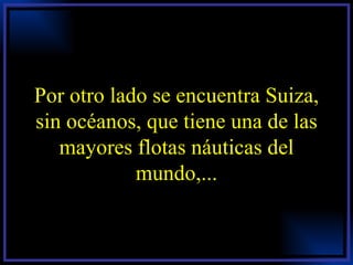 Por otro lado se encuentra Suiza, sin océanos, que tiene una de las mayores flotas náuticas del mundo,... 