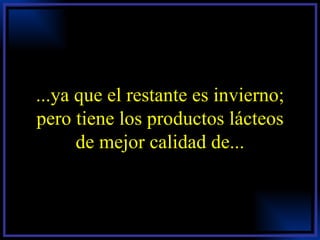 ...ya que el restante es invierno; pero tiene los productos lácteos de mejor calidad de... 