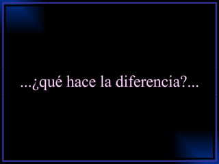 ...¿qué hace la diferencia?... 