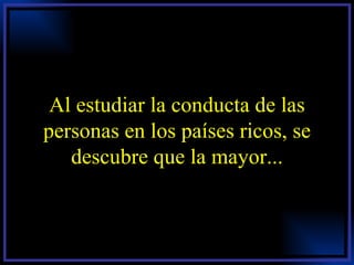 Al estudiar la conducta de las personas en los países ricos, se descubre que la mayor... 