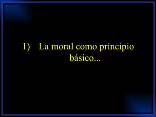 La moral como principio básico... 
