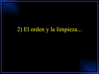 2) El orden y la limpieza... 